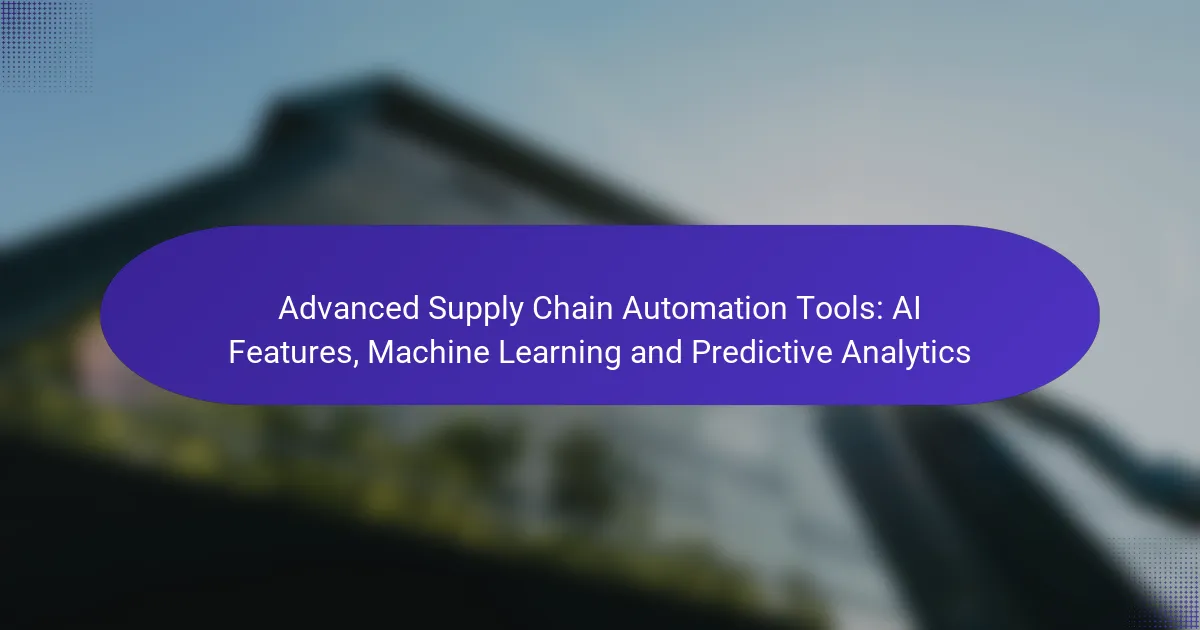 Advanced Supply Chain Automation Tools: AI Features, Machine Learning and Predictive Analytics