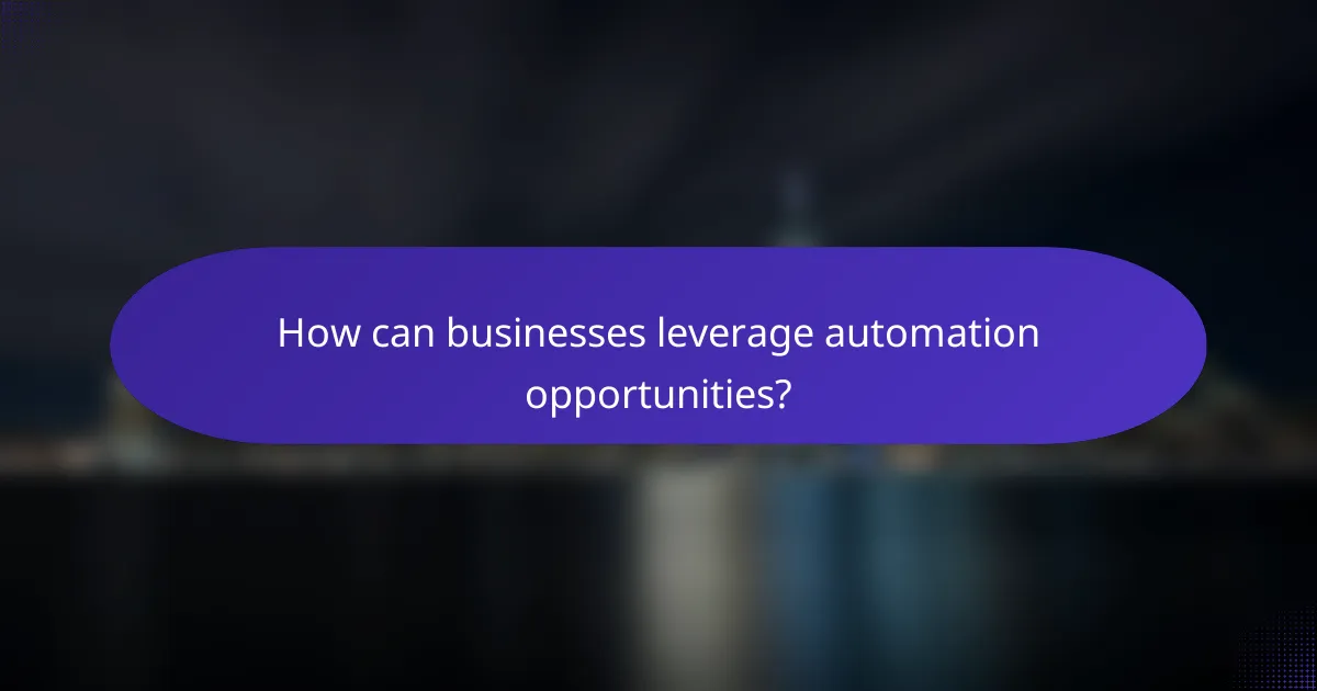 How can businesses leverage automation opportunities?