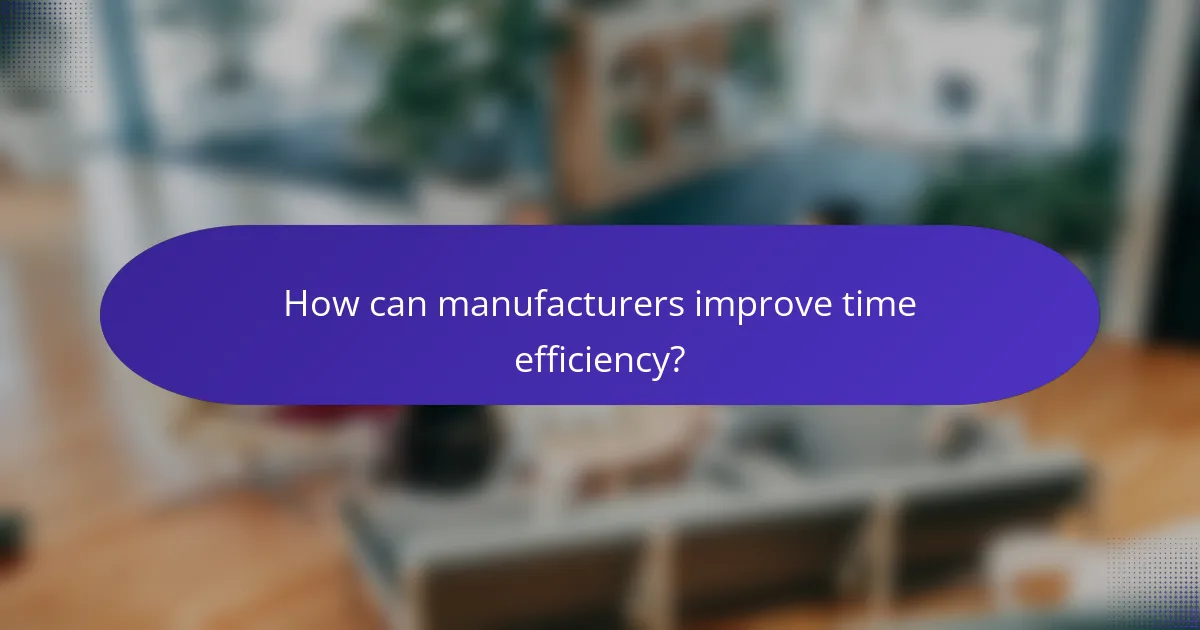 How can manufacturers improve time efficiency?