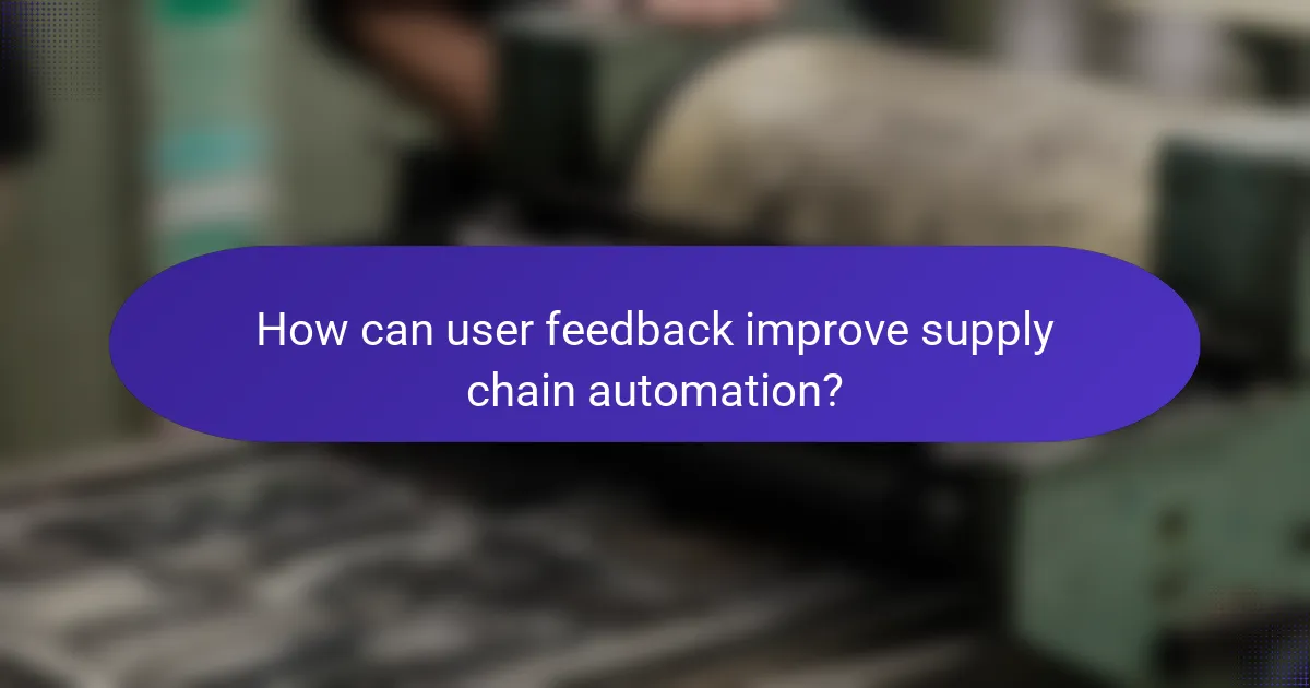 How can user feedback improve supply chain automation?
