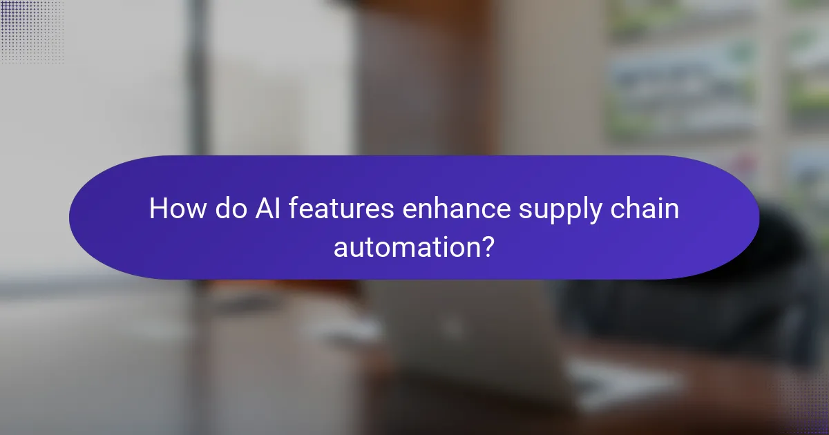 How do AI features enhance supply chain automation?
