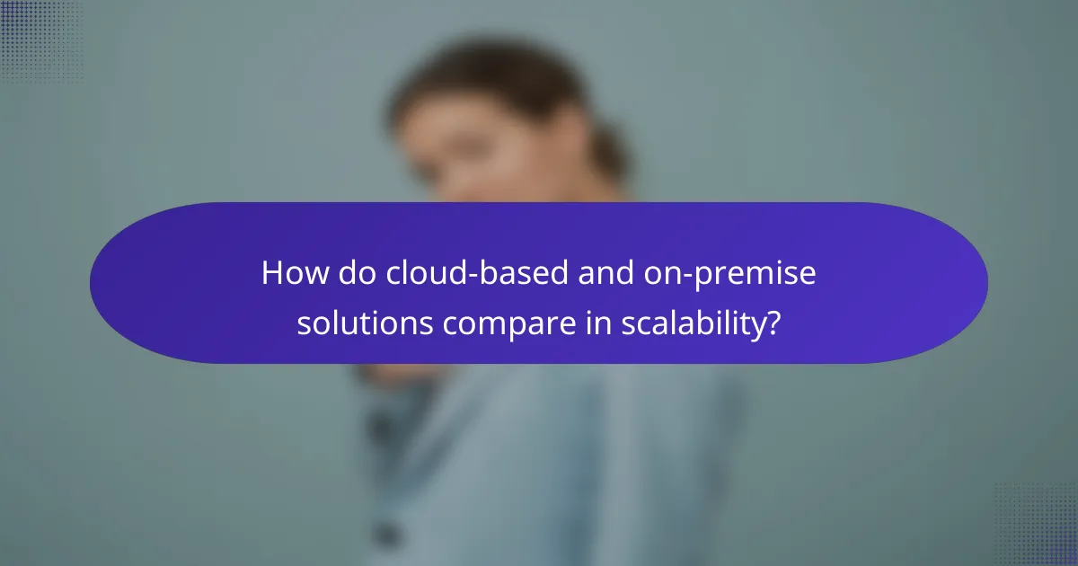 How do cloud-based and on-premise solutions compare in scalability?