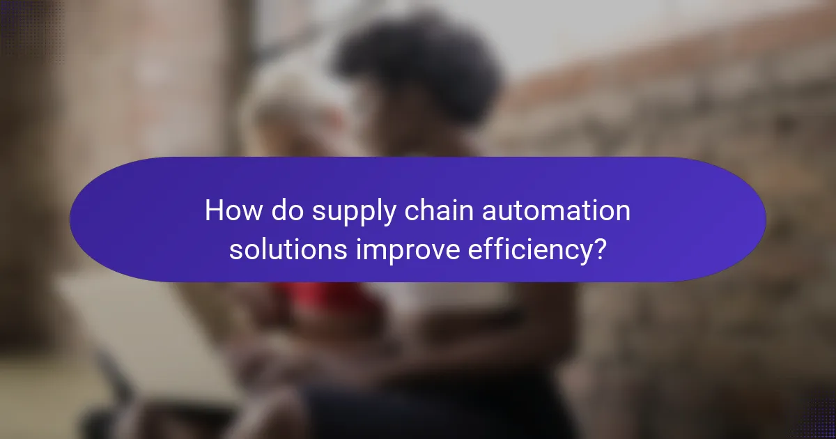 How do supply chain automation solutions improve efficiency?
