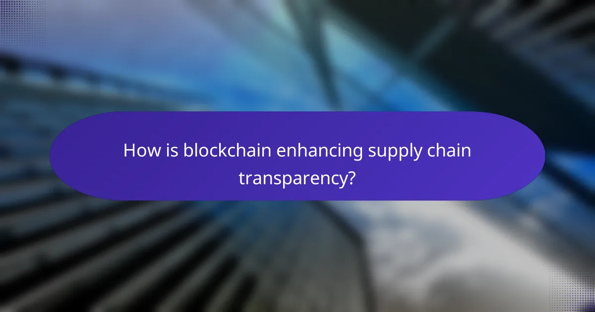 How is blockchain enhancing supply chain transparency?