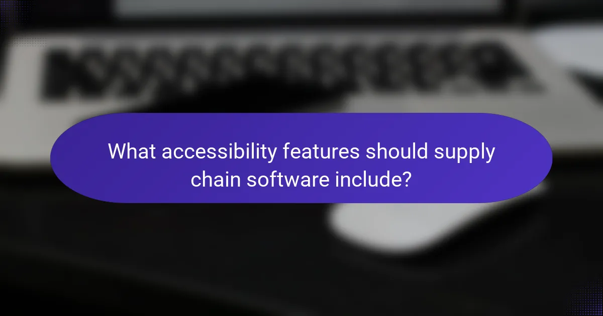 What accessibility features should supply chain software include?