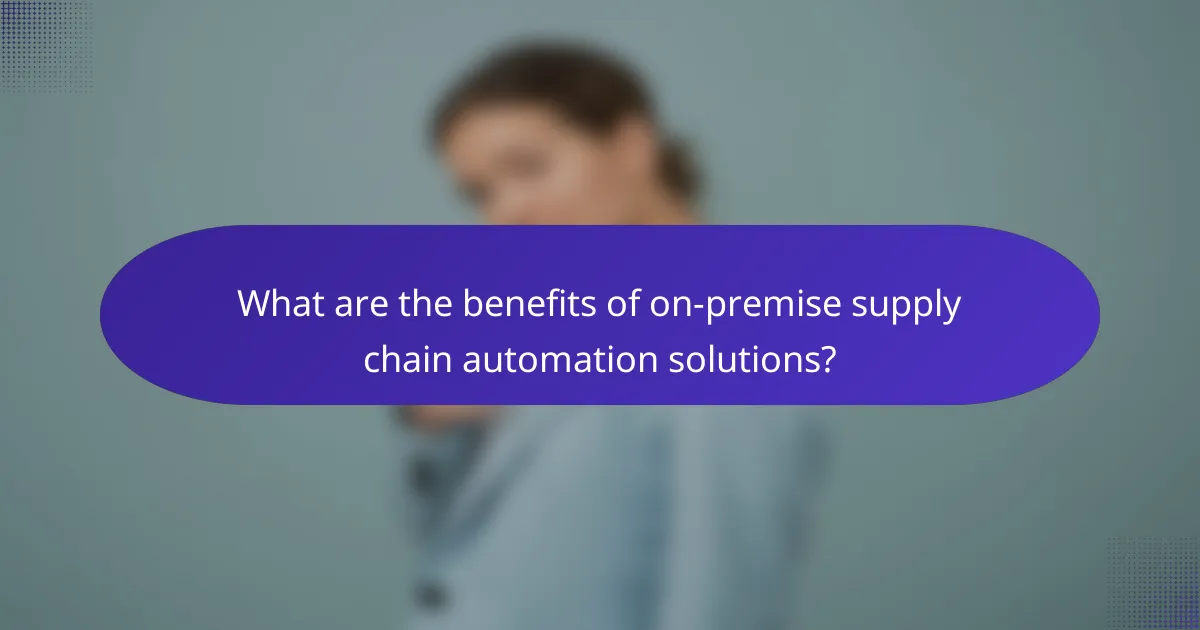 What are the benefits of on-premise supply chain automation solutions?