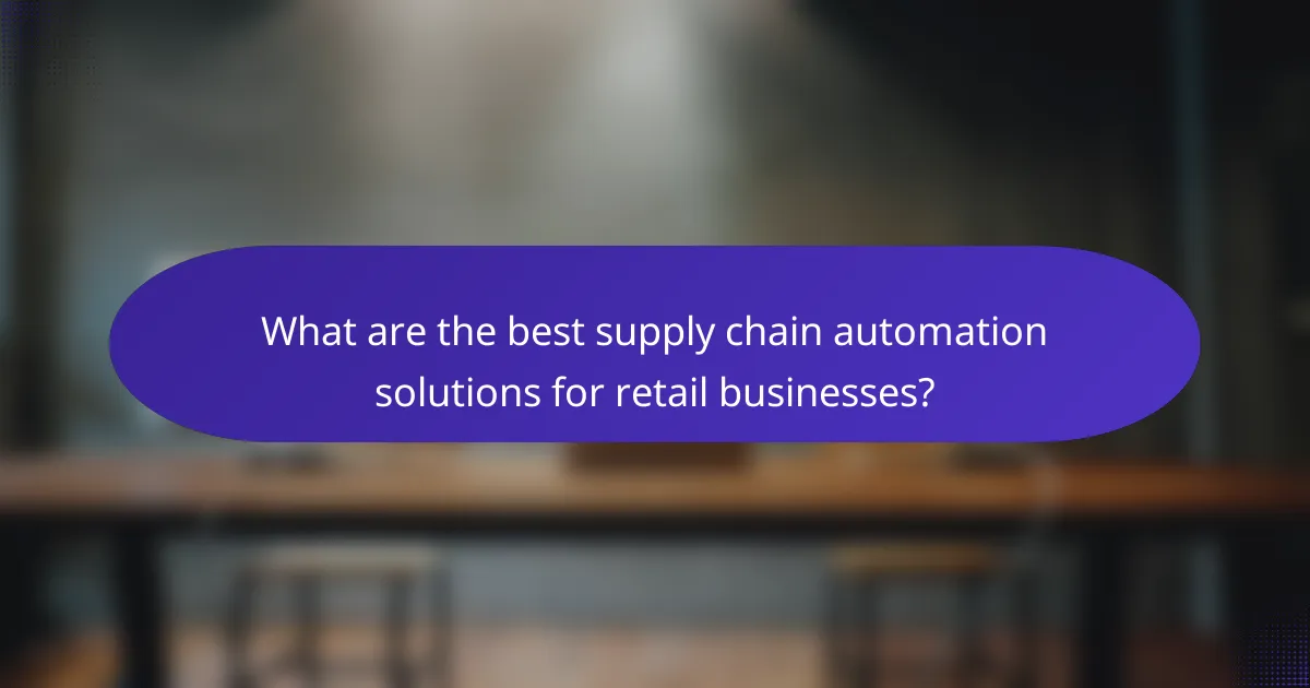 What are the best supply chain automation solutions for retail businesses?