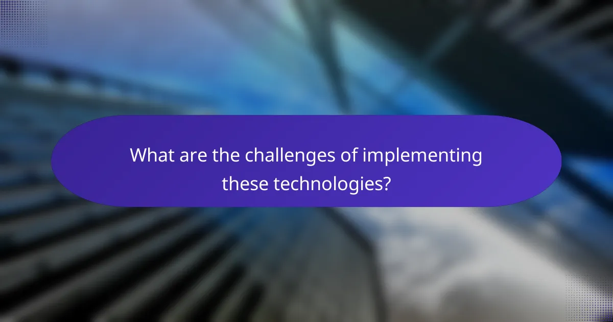 What are the challenges of implementing these technologies?