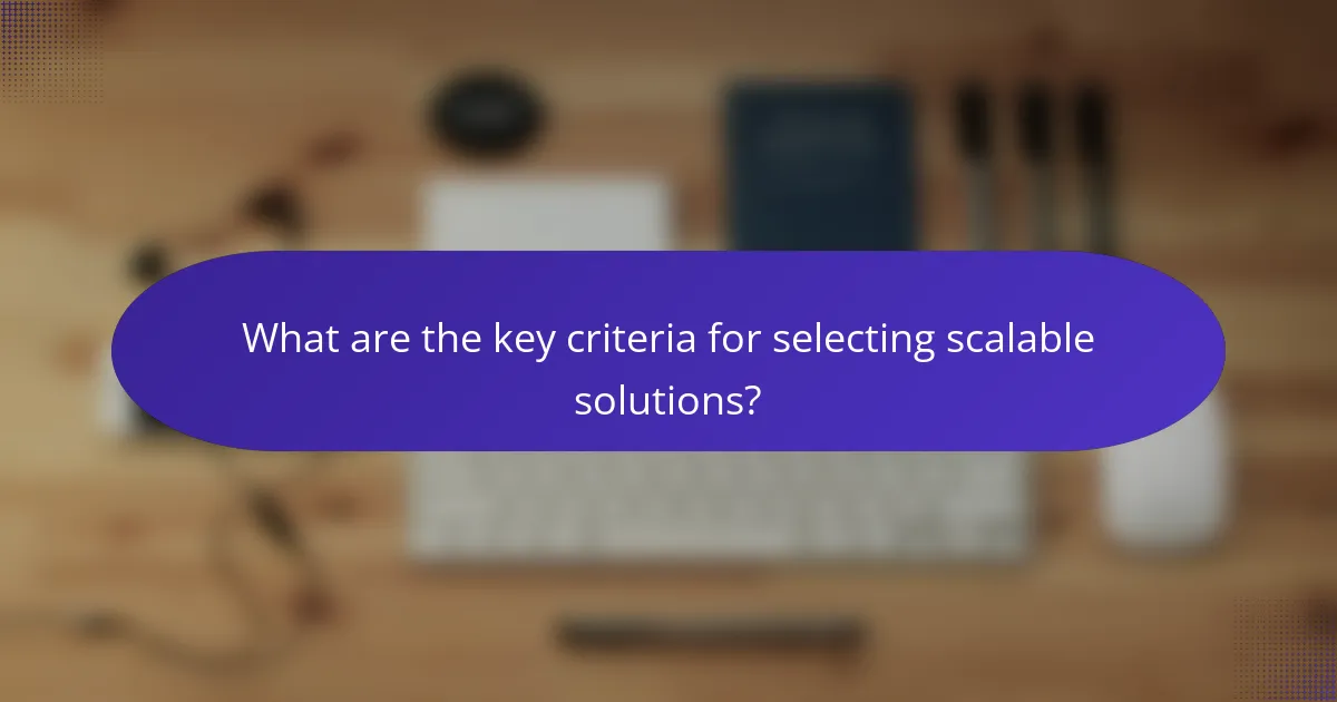 What are the key criteria for selecting scalable solutions?