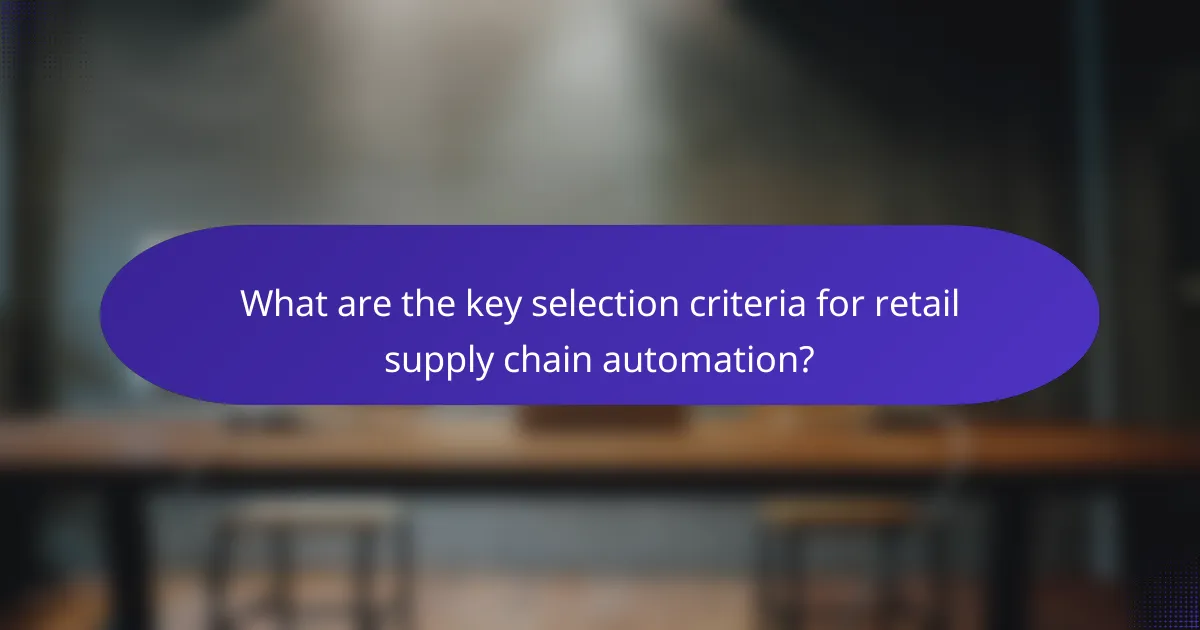 What are the key selection criteria for retail supply chain automation?
