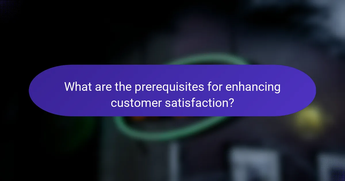 What are the prerequisites for enhancing customer satisfaction?