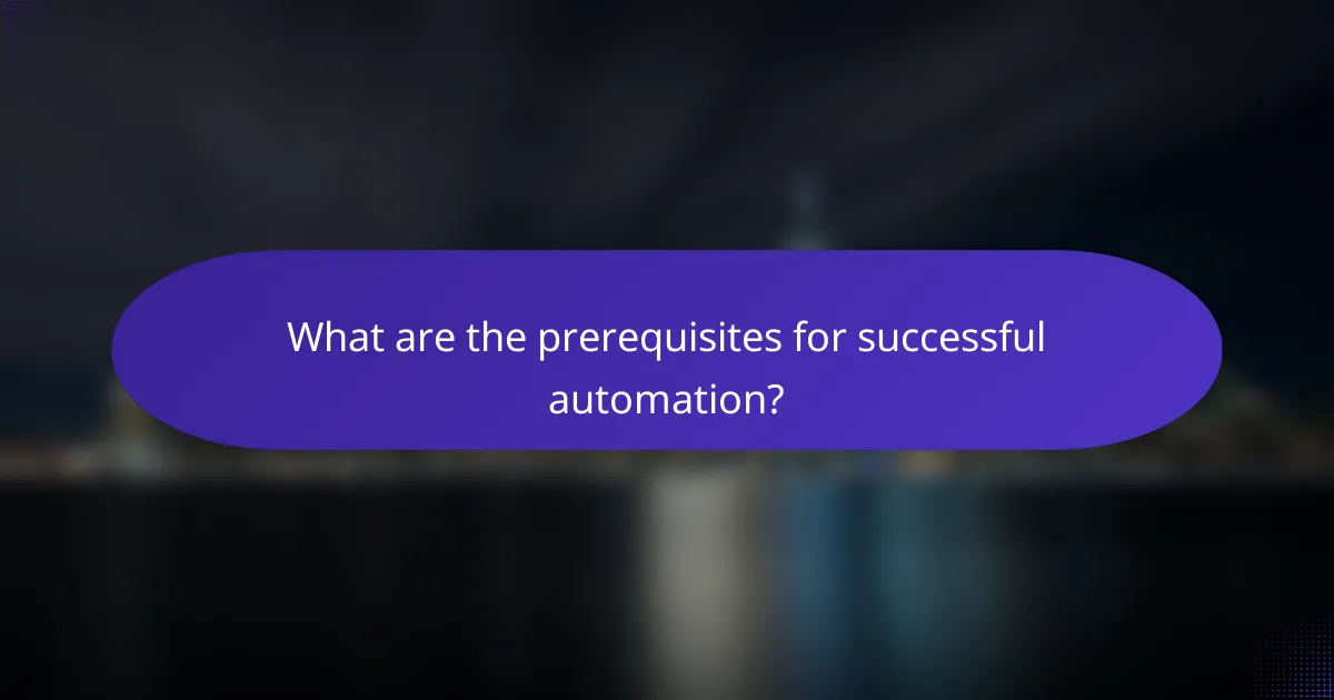 What are the prerequisites for successful automation?