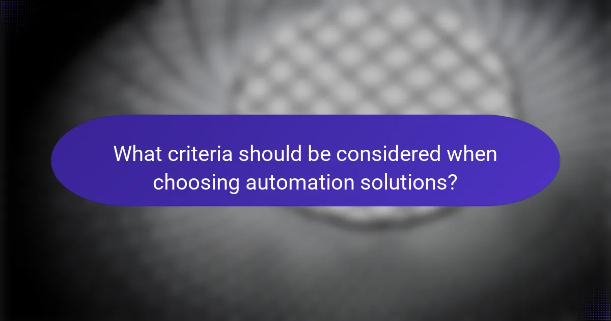 What criteria should be considered when choosing automation solutions?