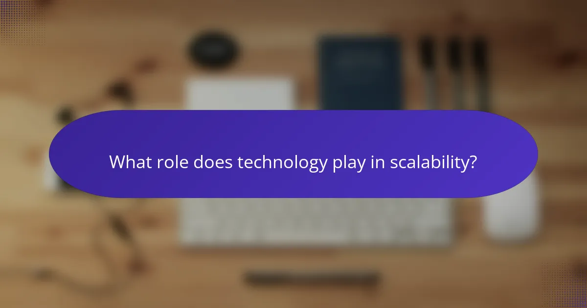 What role does technology play in scalability?
