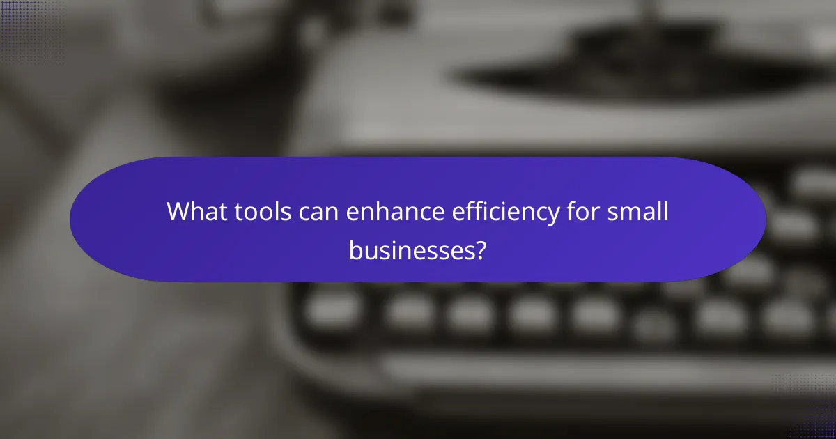 What tools can enhance efficiency for small businesses?